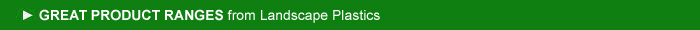 GREAT PRODUCT RANGES from Landscape Plastics